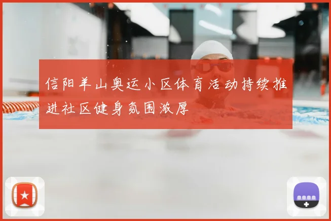信阳羊山奥运小区体育活动持续推进社区健身氛围浓厚