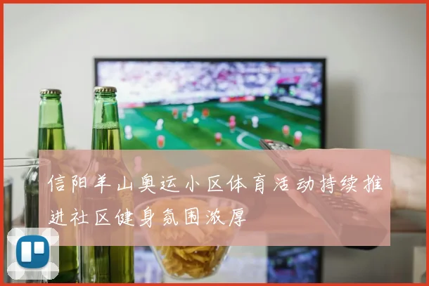 信阳羊山奥运小区体育活动持续推进社区健身氛围浓厚