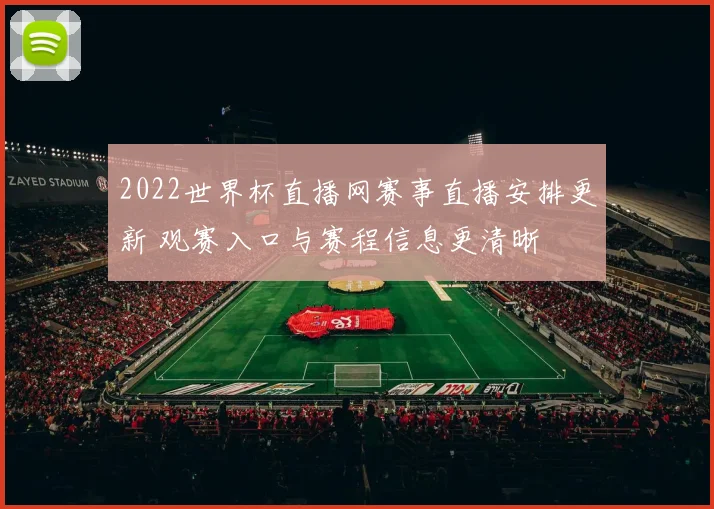 2022世界杯直播网赛事直播安排更新 观赛入口与赛程信息更清晰